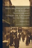 Hints and Reflections for Railway Travellers and Others; Or, a Journey to the Phalanx: By Minor Hugo. in Three Volumes