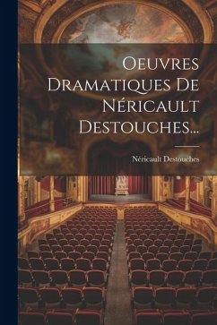 Oeuvres Dramatiques De Néricault Destouches... - Destouches, Néricault