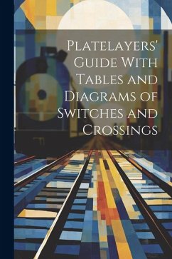 Platelayers' Guide With Tables and Diagrams of Switches and Crossings - Anonymous