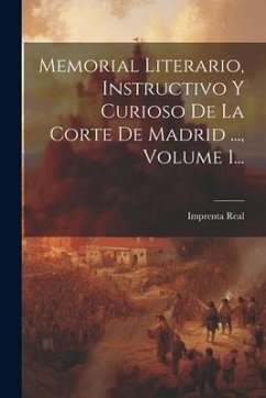 Memorial Literario, Instructivo Y Curioso De La Corte De Madrid ..., Volume 1... - (Madrid), Imprenta Real