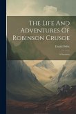The Life And Adventures Of Robinson Crusoe: A Narrative The Life And Adventures Of Robinson Crusoe: A Narrative