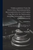 Verklaaringe Van De Statuten, Prdonnantjen, Reglementen En Costumen Van Rechte In Friesland, Anders Genaamd, 's Lands Ordonnantie: Waar In De Wetten,