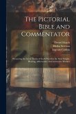 The Pictorial Bible and Commentator: Presenting the Great Truths of God's Word in the Most Simple, Pleasing, Affectionate, and Instructive Manner