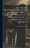 Lettre À M. Outrequin, Banquier, Sur Les Assurances Qui Ont Pour Base Les Probabilités De La Durée De La Vie Humaine...