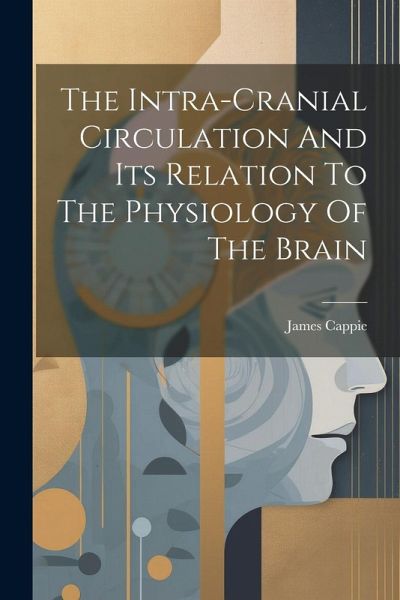 The Intra-cranial Circulation And Its Relation To The Physiology Of The Brain The Intra-cranial Circulation And Its Relation To The Physiology Of The Brain