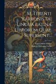 M. Terenti Varronis De Lingua Latina Librorum Quae Supersunt...