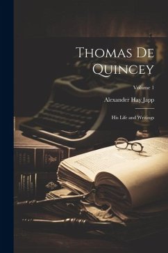 Thomas De Quincey: His Life and Writings; Volume 1 - Japp, Alexander Hay