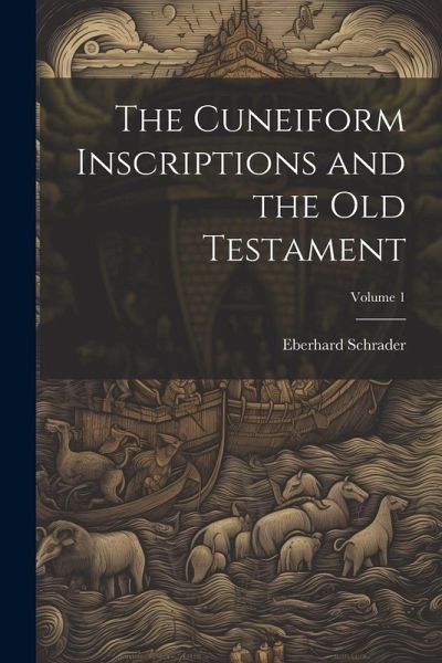The Cuneiform Inscriptions and the Old Testament; Volume 1 The Cuneiform Inscriptions and the Old Testament; Volume 1