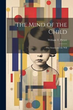 The Mind of the Child: The Senses and the Will - Preyer, William T.