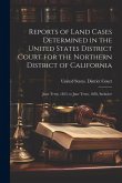 Reports of Land Cases Determined in the United States District Court for the Northern District of California: June Term, 1853, to June Term, 1858, Inc Reports of Land Cases Determined in the United States District Court for the Northern District of California: June Term, 1853, to June Term, 1858, Inc