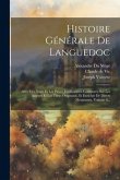 Histoire Générale De Languedoc: Avec Des Notes Et Les Pièces Justificatives: Compoeée Sur Les Auteurs Et Les Titres Originaux, Et Enrichie De Divers M