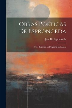 Obras Poéticas De Espronceda: Precedidas De La Biografía Del Autor - de Espronceda, José