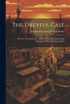 The Dreyfus Case: By Fred. C. Conybeare ... With Twelve Illustrations And Facsimiles Of The Bordereau, & C - Conybeare, Frederick Cornwallis