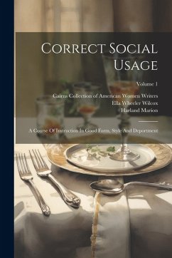 Correct Social Usage: A Course Of Instruction In Good Form, Style And Deportment; Volume 1 - Wilcox, Ella Wheeler
