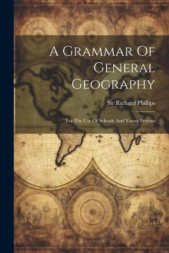 A Grammar Of General Geography: For The Use Of Schools And Young Persons - Phillips, Richard