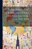 &quote;I Am That I Am&quote;, or Mr. Ingersoll Vs. the Jehovah of the Jews