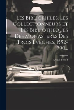 Les Bibliophiles, Les Collectionneurs Et Les Bibliothèques Des Monastères Des Trois Évêchés, 1552-1790... Cover Les Bibliophiles, Les Collectionneurs Et Les Bibliothèques Des Monastères Des Trois Évêchés, 1552-1790...