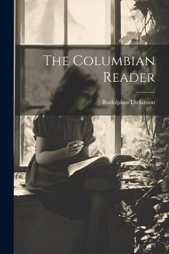 The Columbian Reader - Dickinson, Rodolphus