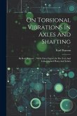 On Torsional Vibrations In Axles And Shafting: By Karl Pearson ... With Three Figures In The Text And Lithographed Plates And Tables