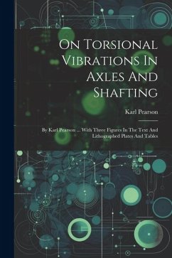 On Torsional Vibrations In Axles And Shafting: By Karl Pearson ... With Three Figures In The Text And Lithographed Plates And Tables - Pearson, Karl