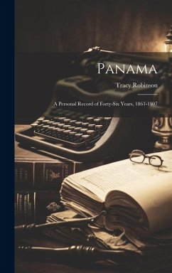 Panama: A Personal Record of Forty-Six Years, 1861-1907 - Robinson, Tracy