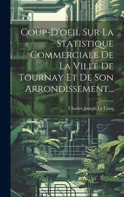 Coup-d'oeil Sur La Statistique Commerciale De La Ville De Tournay Et De Son Arrondissement... - Cocq, Charles-Joseph Le