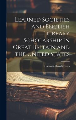 Cover Learned Societies and English Litreary Scholarship in Great Britain and the United States