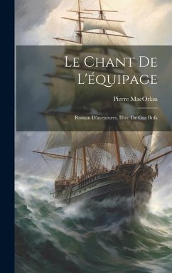 Cover Le chant de l'équipage; roman d'aventures. Illus. de Gus Bofa