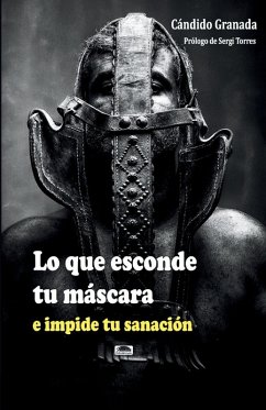 Lo que esconde tu máscara e impide tu sanación - Granada Álvarez, Cándido