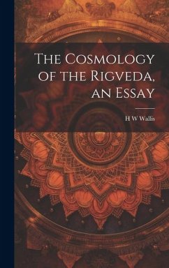 The Cosmology of the Rigveda, an Essay - Wallis, H. W.