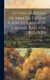 Lettres Inédites De Mme Dè Genlis À Son Fils Adoptif Casimir Baecker (1802-1830) Lettres Inédites De Mme Dè Genlis À Son Fils Adoptif Casimir Baecker (1802-1830)