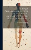 Clinique Chirurgicale, Exercée Particulièrement Dans Les Camps Et Les Hopitaux Militaires Clinique Chirurgicale, Exercée Particulièrement Dans Les Camps Et Les Hopitaux Militaires