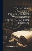 Four Great American Presidents, no. 1. Washington, Jefferson, Jackson, Lincoln;