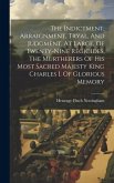 The Indictment, Arraignment, Tryal, And Judgment, At Large, Of Twenty-nine Regicides, The Murtherers Of His Most Sacred Majesty King Charles I. Of Glo