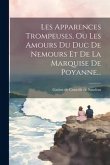 Les Apparences Trompeuses, Ou Les Amours Du Duc De Nemours Et De La Marquise De Poyanne...