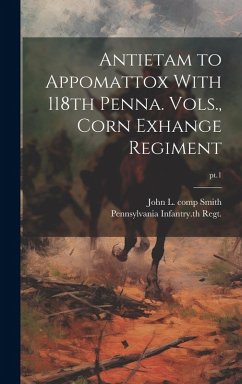 Cover Antietam to Appomattox With 118th Penna. Vols., Corn Exhange Regiment; pt.1