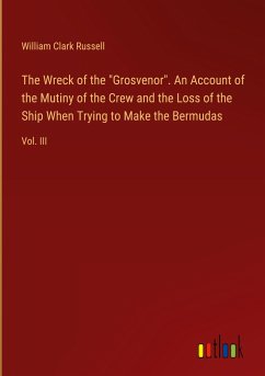 The Wreck of the &quote;Grosvenor&quote;. An Account of the Mutiny of the Crew and the Loss of the Ship When Trying to Make the Bermudas