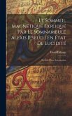 Le Sommeil Magnétique Expliqué Par Le Somnambule Alexis [Pseud.] En État De Lucidité: Précédé D'une Introduction