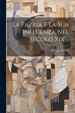 La Pazzia E La Sua Influenza Nel Secolo Xix.... - Ricotti, Giuseppe