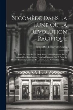 Nicomède Dans La Lune Ou La Révolution Pacifique: Folie En Prose Et En Trois Actes, Mêlée D'ariettes Et De Vaudevilles, Représentée Pour La Première F