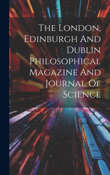 The London, Edinburgh And Dublin Philosophical Magazine And Journal Of Science