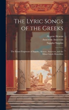 The Lyric Songs of the Greeks; the Extant Fragments of Sappho, Alcaeus, Anacreon, and the Minor Greek Monodists; - Anacreon, Anacreon; Sappho, Sappho; Alcaeus, Alcaeus