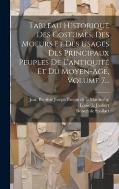 Tableau Historique Des Costumes, Des Moeurs Et Des Usages Des Principaux Peuples De L'antiquité Et Du Moyen-age, Volume 7... - Spallart, Robert De