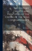 The History, Objects and Principles of the Order of the Sons of Temperance