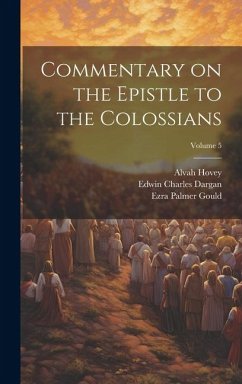 Commentary on the Epistle to the Colossians; Volume 5 - Dargan, Edwin Charles; Stevens, William Arnold; Gould, Ezra Palmer