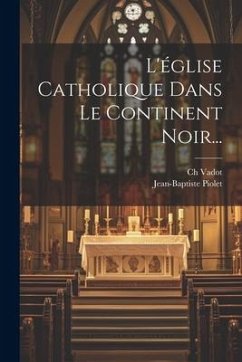 L'église Catholique Dans Le Continent Noir... - Piolet, Jean-Baptiste; Vadot, Ch