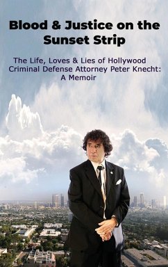 Cover Blood & Justice on the Sunset Strip - The Life, Loves & Lies of Hollywood Criminal Defense Attorney Peter Knecht