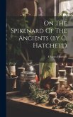 On The Spikenard Of The Ancients (by C. Hatchett) On The Spikenard Of The Ancients (by C. Hatchett)