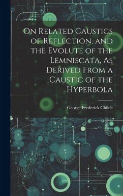 On Related Caustics of Reflection, and the Evolute of the Lemniscata, As Derived From a Caustic of the Hyperbola - Childe, George Frederick
