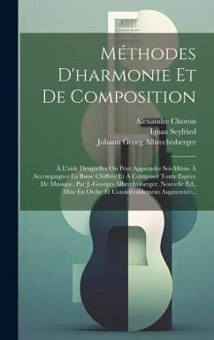 Méthodes D'harmonie Et De Composition: À L'aide Desquelles On Peut Apprendre Soi-même À Accompagner La Basse Chiffrée Et À Composer Toute Espèce De Mu - Albrechtsberger, Johann Georg; Choron, Alexandre